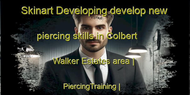 Skinart Developing develop new piercing skills in Colbert Walker Estates area | PiercingTraining | PiercingClasses | SkinartTraining-United States